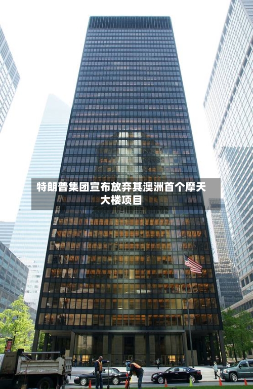 特朗普集团宣布放弃其澳洲首个摩天大楼项目