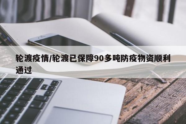 轮渡疫情/轮渡已保障90多吨防疫物资顺利通过