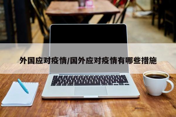 外国应对疫情/国外应对疫情有哪些措施