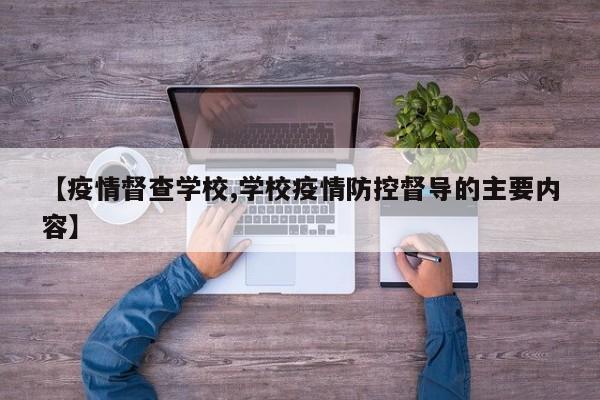 【疫情督查学校,学校疫情防控督导的主要内容】