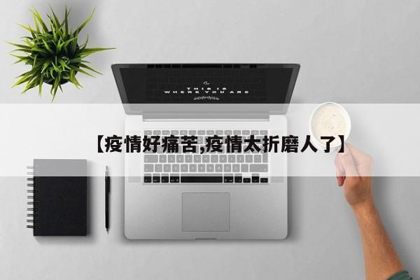 【疫情好痛苦,疫情太折磨人了】