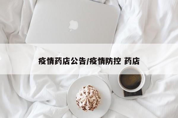 疫情药店公告/疫情防控 药店