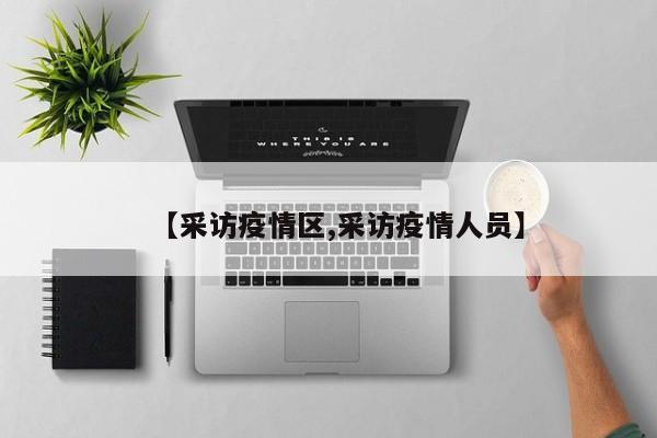 【采访疫情区,采访疫情人员】