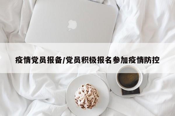 疫情党员报备/党员积极报名参加疫情防控