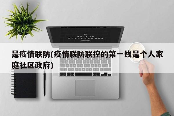 是疫情联防(疫情联防联控的第一线是个人家庭社区政府)